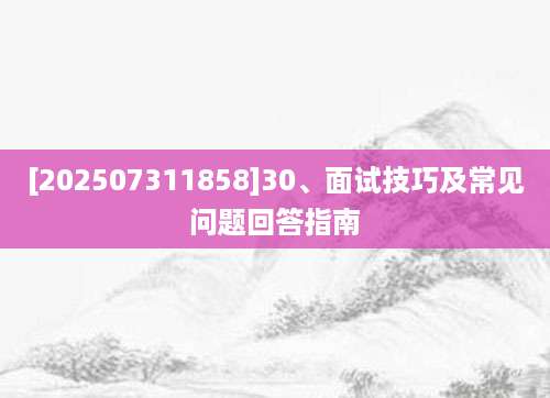 [202507311858]30、面试技巧及常见问题回答指南