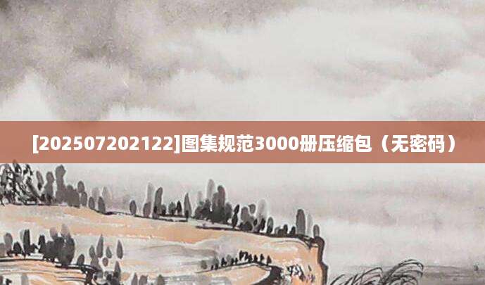 [202507202122]图集规范3000册压缩包（无密码）