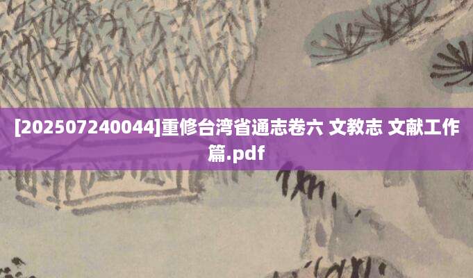 [202507240044]重修台湾省通志卷六 文教志 文献工作篇.pdf