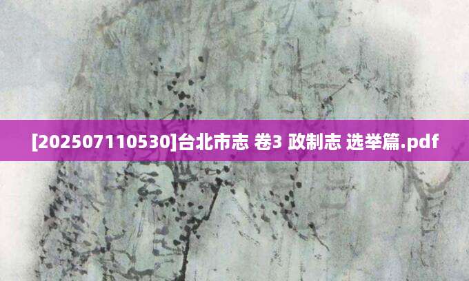 [202507110530]台北市志 卷3 政制志 选举篇.pdf
