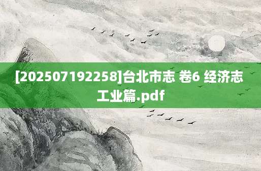 [202507192258]台北市志 卷6 经济志 工业篇.pdf