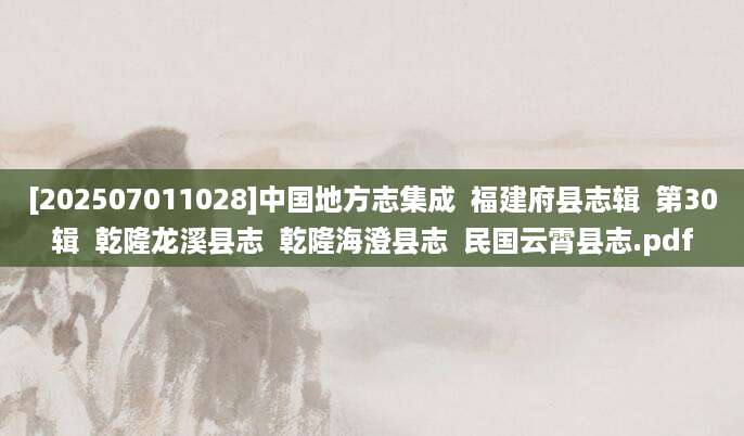 [202507011028]中国地方志集成  福建府县志辑  第30辑  乾隆龙溪县志  乾隆海澄县志  民国云霄县志.pdf